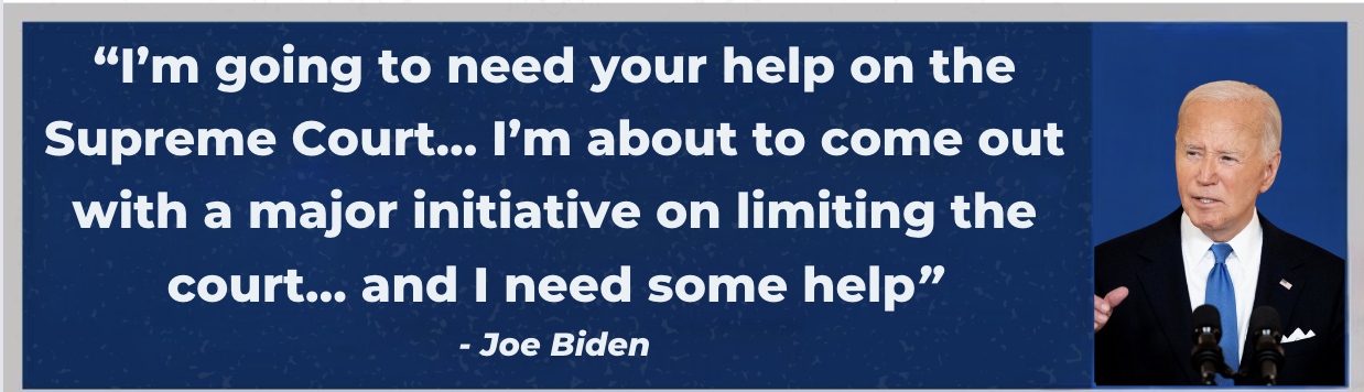 I’m going to need your help on the Supreme Court… I’m about to come out with a major initiative on limiting the court… and I need some help