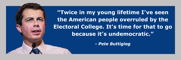 Buttigieg_Twice in my young lifetime I’ve seen the American people overruled by the Electoral College. It’s time for that to go because it’s undemocratic.