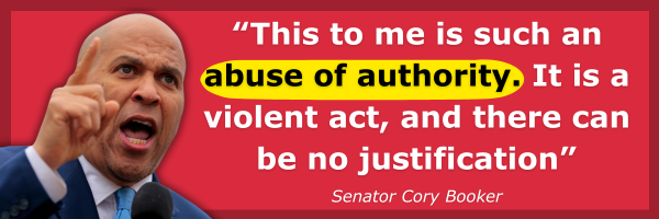 Cory Booker: This to me is such an abuse of authority. It is a violent act, and there can be no justification