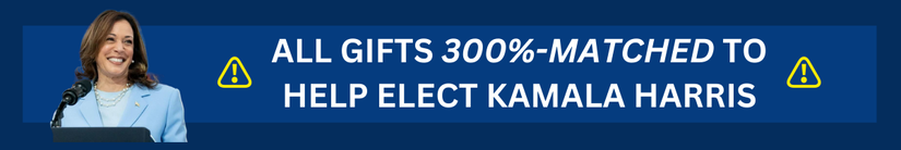 ALL GIFTS 300%-MATCHED TO HELP ELECT KAMALA HARRIS