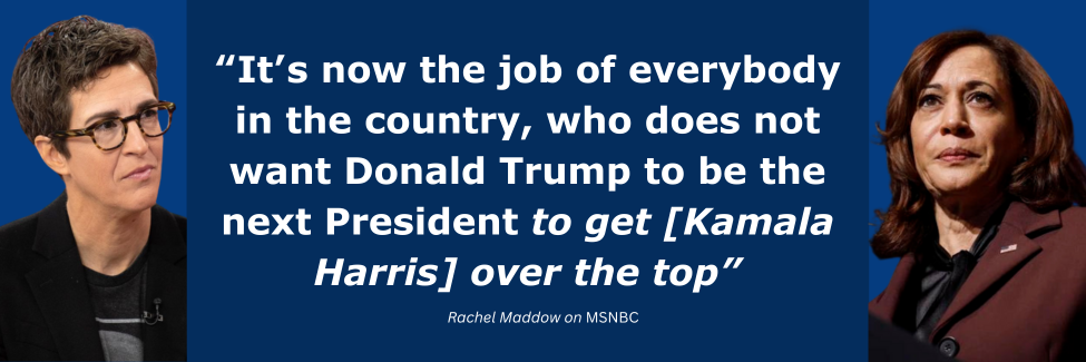 “It’s now the job of everybody in the country, who does not want Donald Trump to be the next President to get [Kamala Harris] over the top” - Rachel Maddow on MSNBC