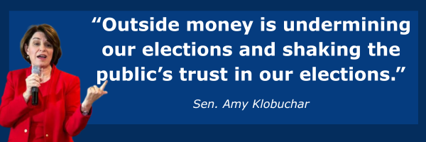 Amy Klobuchar: Outside money is undermining our elections and shaking the public’s trust in our elections.