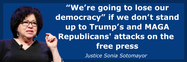 Justice Sonia Sotomayor: “We’re going to lose our democracy” if we don’t stand up to Trump’s and MAGA Republicans' attacks on the free press