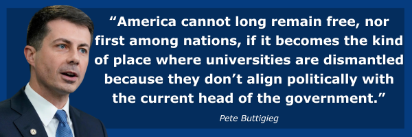Pete: Buttigeig: America cannot long remain free, nor first among nations, if it becomes the kind of place where universities are dismantled because they don’t align politically with the current head of the government.