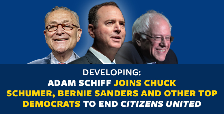 DEVELOPING: ADAM SCHIFF JOINS CHUCK SCHUMER, BERNIE SANDERS AND OTHER TOP DEMOCRATS TO END CITIZENS UNITED