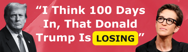 Rachel Maddow: I think 100 days in, that Donal Trump is losing