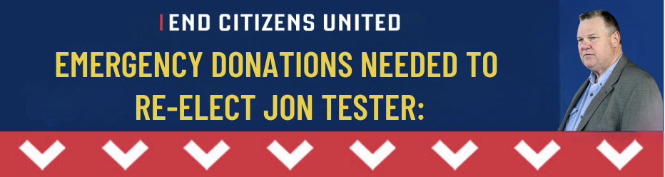 EMERGENCY DONATIONS NEEDED TO RE-ELECT JON TESTER